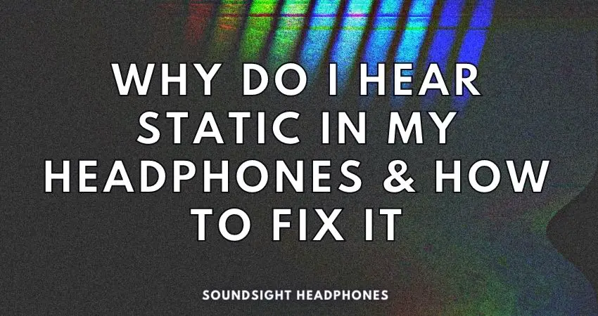 Why Do I Hear Static In My Headphones How To Fix It Solved